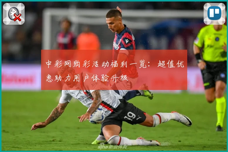 中彩网购彩活动福利一览：超值优惠助力用户体验升级