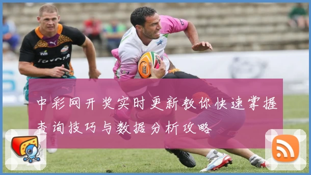 中彩网开奖实时更新教你快速掌握查询技巧与数据分析攻略