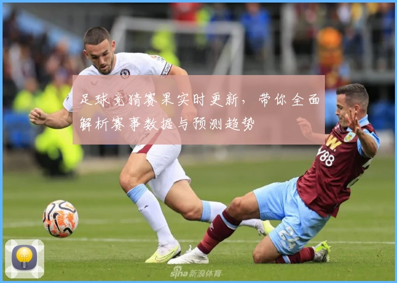 足球竞猜赛果实时更新，带你全面解析赛事数据与预测趋势