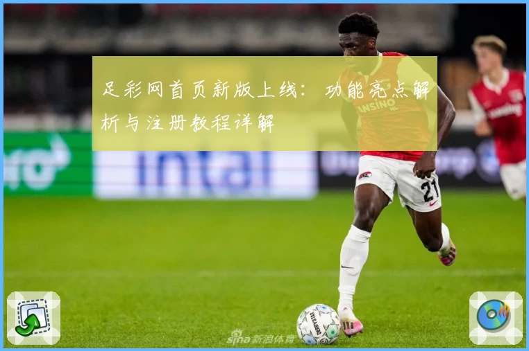 足彩网首页新版上线：功能亮点解析与注册教程详解