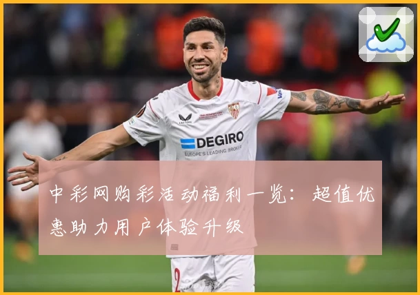 中彩网购彩活动福利一览：超值优惠助力用户体验升级