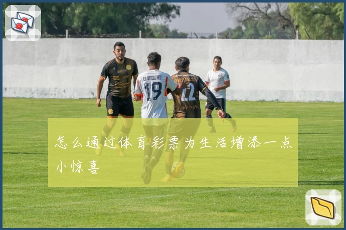 怎么通过体育彩票为生活增添一点小惊喜